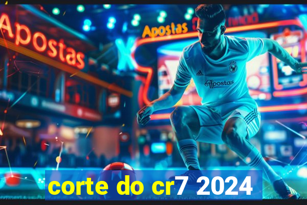 corte do cr7 2024